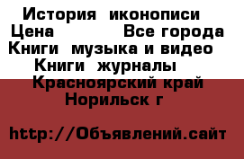 История  иконописи › Цена ­ 1 500 - Все города Книги, музыка и видео » Книги, журналы   . Красноярский край,Норильск г.